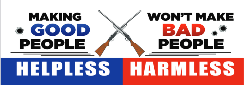 Gun Rights Bumper Sticker: Making Good People Helpless Won't Make Bad People Harmless